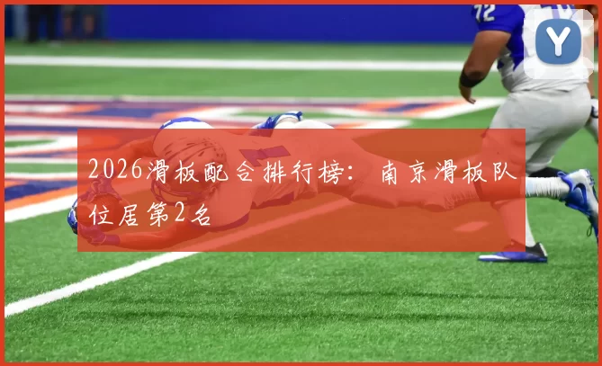 2026滑板配合排行榜：南京滑板队位居第2名