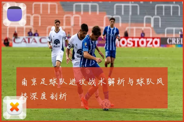 南京足球队进攻战术解析与球队风格深度剖析